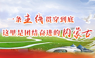 一条主线贯穿到底 这里是团结奋进的内蒙古